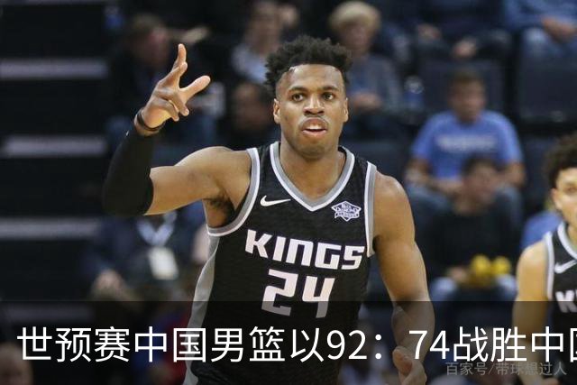 世预赛中国男篮以92：74战胜中国台北成功晋级！