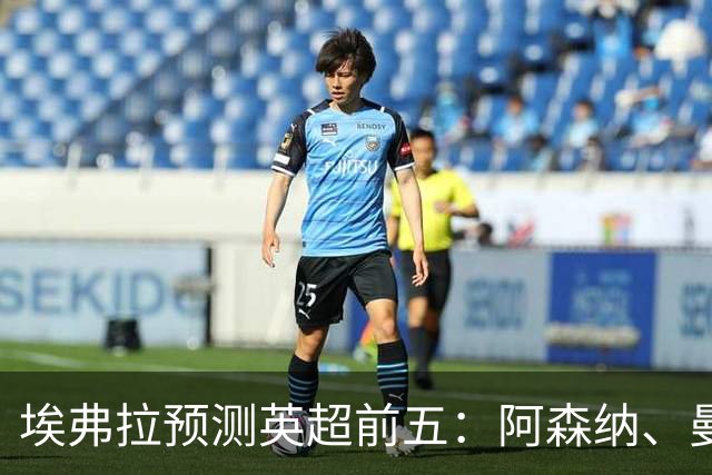 埃弗拉预测英超前五：阿森纳、曼城、曼联、切尔西、热刺