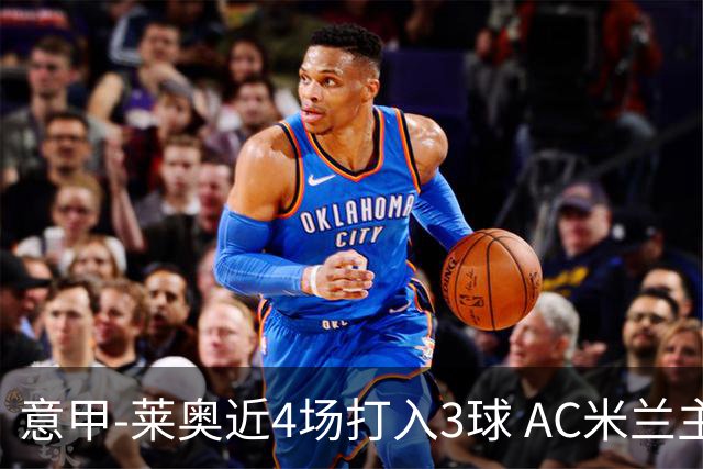 意甲-莱奥近4场打入3球 AC米兰主场1-1遭连平