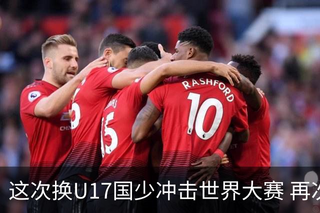 这次换U17国少冲击世界大赛 再次遇到沙特队