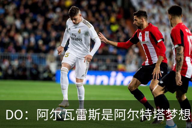 DO：阿尔瓦雷斯是阿尔特塔梦想目标！罗马诺：枪手也有意迪奥曼德