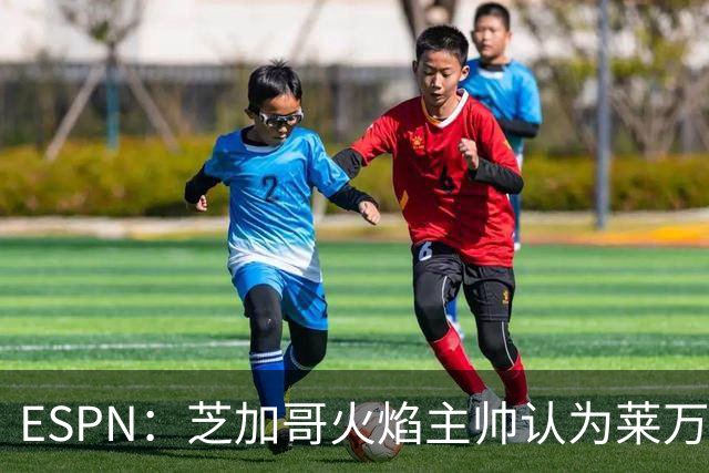 ESPN：芝加哥火焰主帅认为莱万竞技水平可与梅西相比，正敲定合同